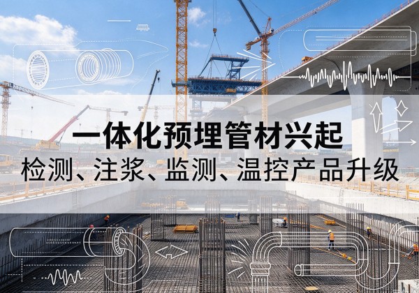 武进一体化管材产品兴起，声测注浆一体管、多功能预埋管应用增多
